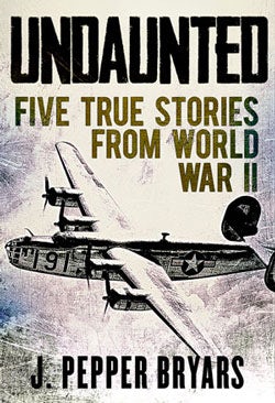undaunted: five true stories from world war II